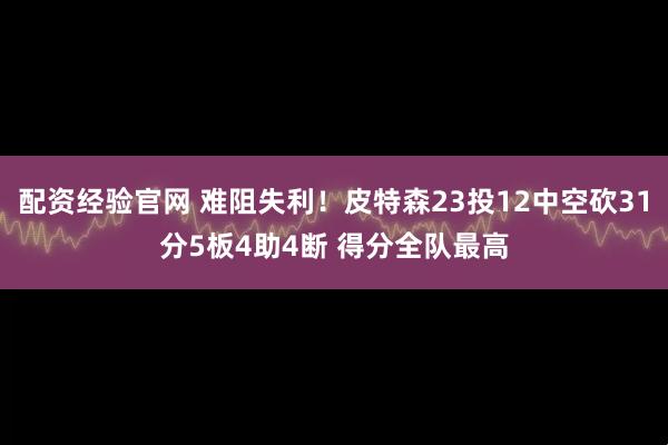 配资经验官网 难阻失利！皮特森23投12中空砍31分5板4助4断 得分全队最高